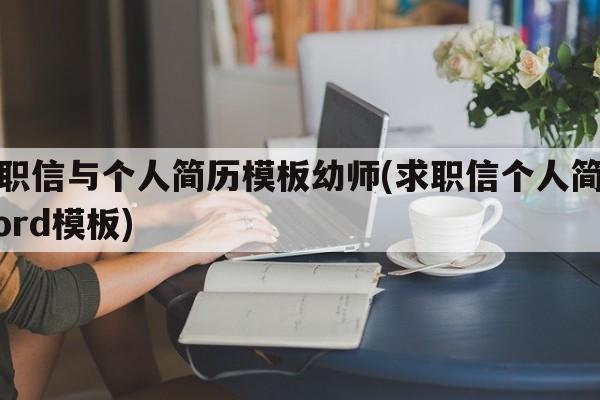 求职信与个人简历模板幼师(求职信个人简历word模板)