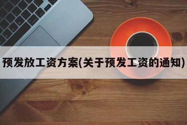 预发放工资方案(关于预发工资的通知)